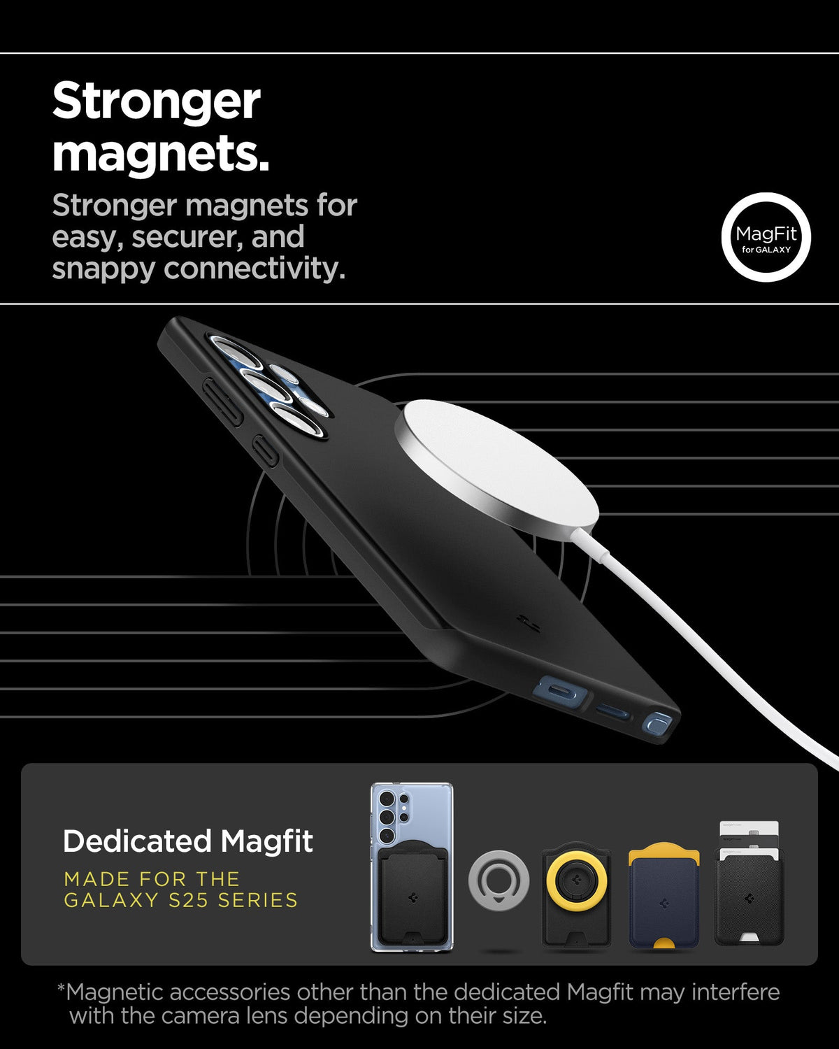 ACS08946 - Galaxy S25 Ultra Case Thin Fit (MagFit) in Black showing the stronger magnets. Stronger magnets for easy, securer, and snappy connectivity. Magnetic accessories other that the dedicated Magfit may interfere with the lens depending on their size