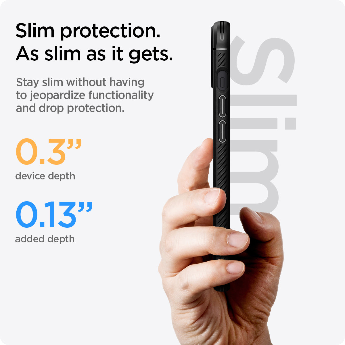 ACS03314 - iPhone 13 Mini Case Rugged Armor in matte black showing the slim protection. As slim as it gets. Stay slim without having to jeopardize functionality and drop protection. 0.3" device depth and 0.13" added depth