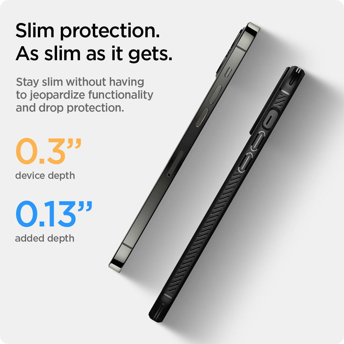 ACS03257 - iPhone 13 Pro Case Rugged Armor in black showing the slim protection. As slim as it gets. Stay slim without having to jeopardize functionality and drop protection. 0.3" device depth and 0.13" added depth