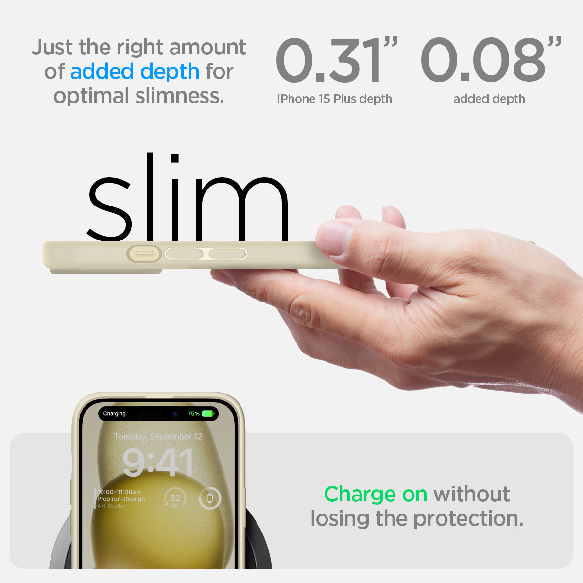 ACS06658 - iPhone 15 Plus Case Ultra Hybrid in mute beige showing the right amount of added depth for optimal slimness. 0.31" iPhone 15 Plus depth | 0.08" added depth. Charge on without losing the protection